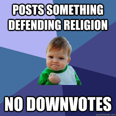 Posts something defending religion  no downvotes  Success Kid