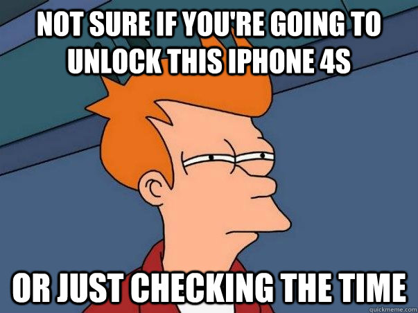 Not sure if you're going to unlock this iPhone 4s or just checking the time  Not sure Fry