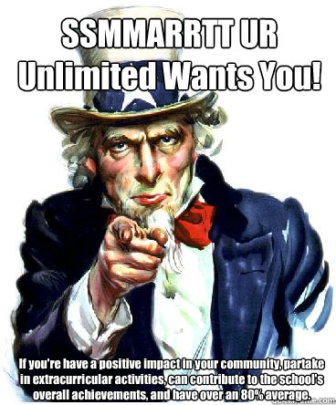 SSMMARRTT UR Unlimited Wants You! If you're have a positive impact in your community, partake in extracurricular activities, can contribute to the school's overall achievements, and have over an 80% average.  