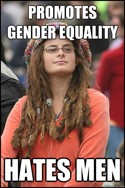 promotes gender equality hates men - promotes gender equality hates men  College Liberal