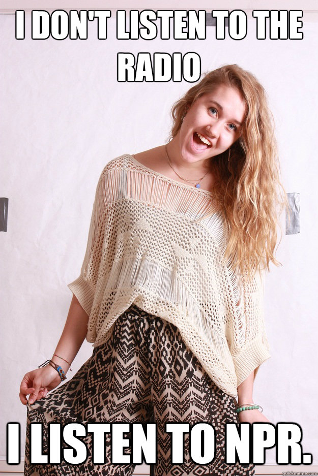 i don't listen to the radio i listen to npr. claireworldproblems