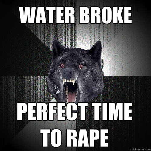 Water broke perfect time to rape  Insanity Wolf