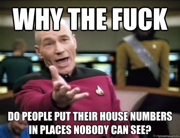 why the fuck do people put their house numbers in places nobody can see? - why the fuck do people put their house numbers in places nobody can see?  Annoyed Picard HD