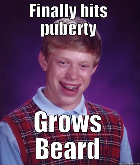 FINALLY HITS PUBERTY GROWS BEARD Bad Luck Brian