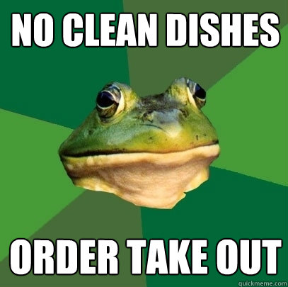 No clean dishes order take out  Foul Bachelor Frog