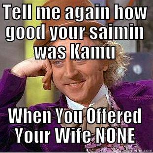 TELL ME AGAIN HOW GOOD YOUR SAIMIN WAS KAMU WHEN YOU OFFERED YOUR WIFE NONE Condescending Wonka