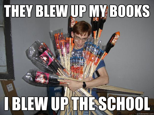 THEY BLEW UP MY BOOKS I BLEW UP THE SCHOOL  Crazy Fireworks Nerd