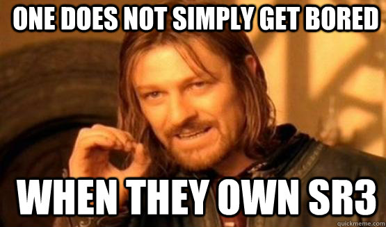 One does not simply get bored  when they own SR3  Saints Row 3