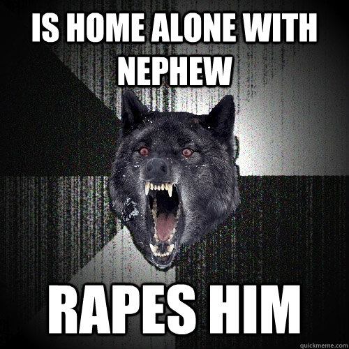 is home alone with nephew rapes him  Insanity Wolf