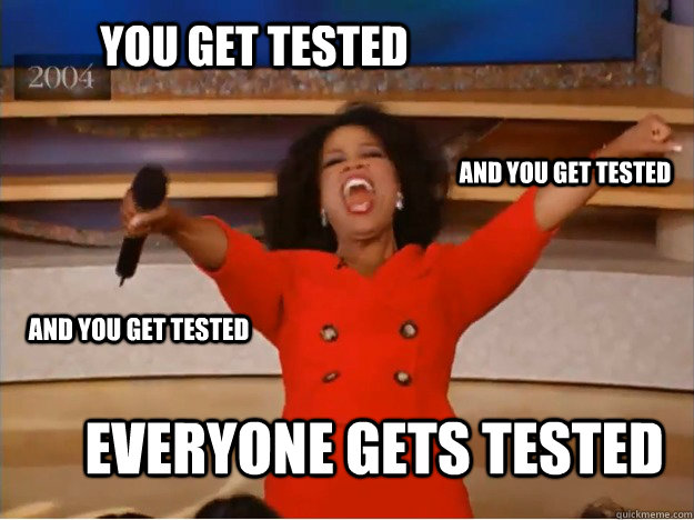 You get tested everyone gets tested And you get tested And you get tested  oprah you get a car