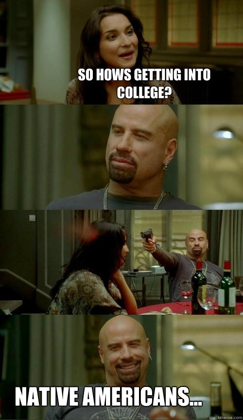 So hows getting into college? Native Americans...  Skinhead John