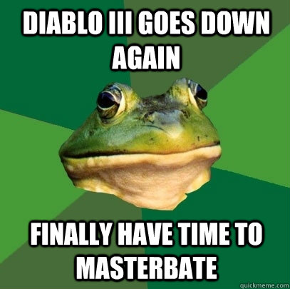 Diablo III goes down again Finally have time to masterbate  Foul Bachelor Frog