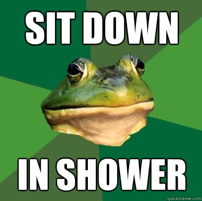 SIT DOWN IN SHOWER  Foul Bachelor Frog