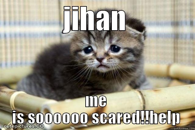 JIHAN ME IS SOOOOOO SCARED!!HELP Misc