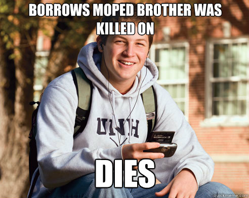 Borrows moped brother was killed on dies  College Freshman