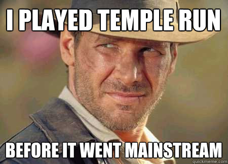 i played temple run before it went mainstream - i played temple run before it went mainstream  Indiana Jones Life Lessons