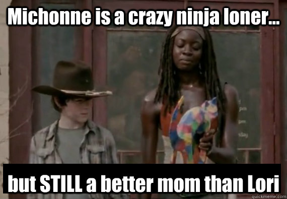 Michonne is a crazy ninja loner... but STILL a better mom than Lori  