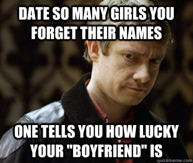 date so many girls you forget their names one tells you how lucky your 