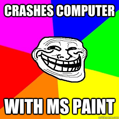crashes computer with ms paint  Troll Face