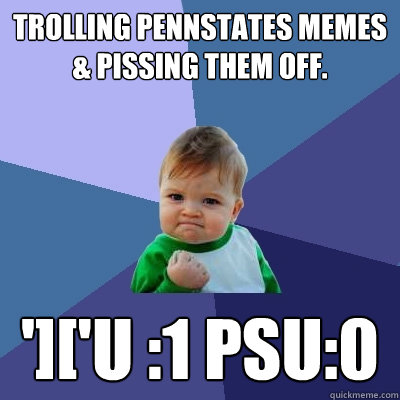 trolling pennstates memes & pissing them off. ']['U :1 PSU:0  Success Kid