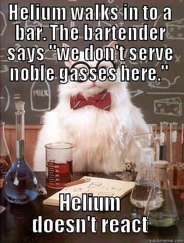 HELIUM WALKS IN TO A BAR. THE BARTENDER SAYS 