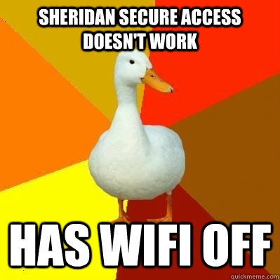 SHERIDAN SECURE ACCESS DOESN'T WORK HAS WIFI OFF  Tech Impaired Duck