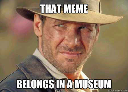 that meme belongs in a museum - that meme belongs in a museum  Misc