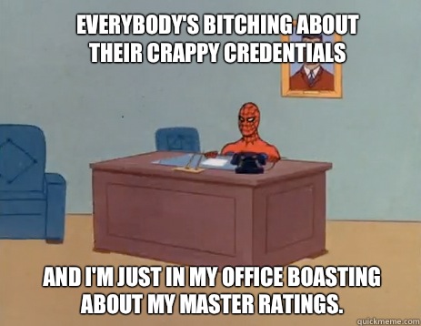 Everybody's bitching about their crappy credentials And I'm just in my office boasting about my master ratings.  masturbating spiderman