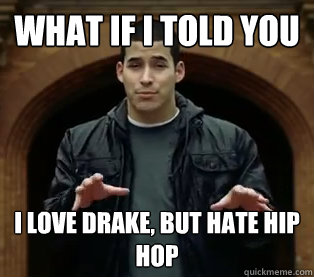 What if I told you i love drake, but hate hip hop  Scumbag Jefferson Bethke