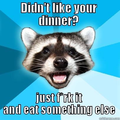 DIDN'T LIKE YOUR DINNER? JUST F*RK IT AND EAT SOMETHING ELSE Lame Pun Coon