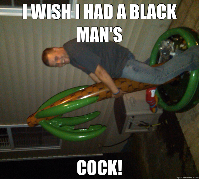 I WISH I HAD A BLACK MAN'S COCK!  