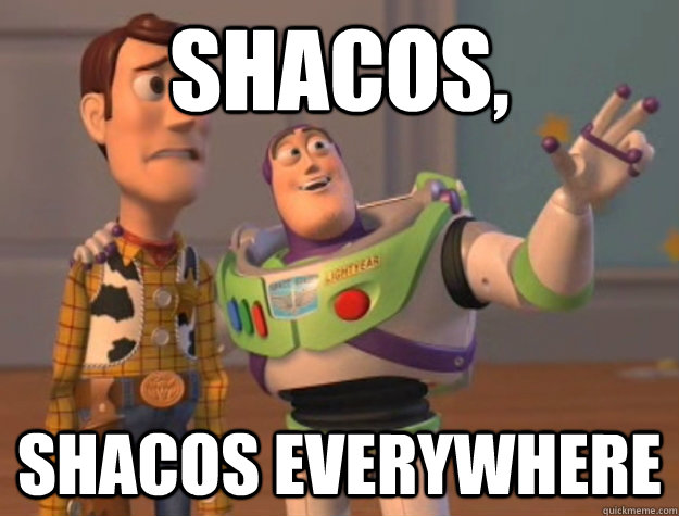 Shacos, Shacos everywhere - Shacos, Shacos everywhere  Xs, Xs, everywhere