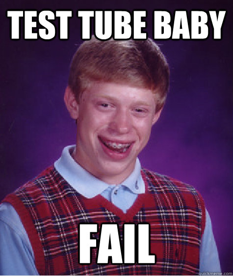 test tube baby fail - test tube baby fail  Bad Luck Brian