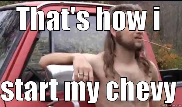 THAT'S HOW I  START MY CHEVY Almost Politically Correct Redneck