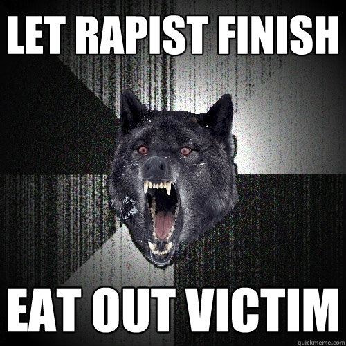 Let rapist finish Eat out victim  Insanity Wolf
