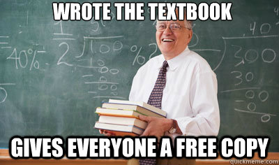 Wrote the textbook gives everyone a free copy   Good Guy College Professor