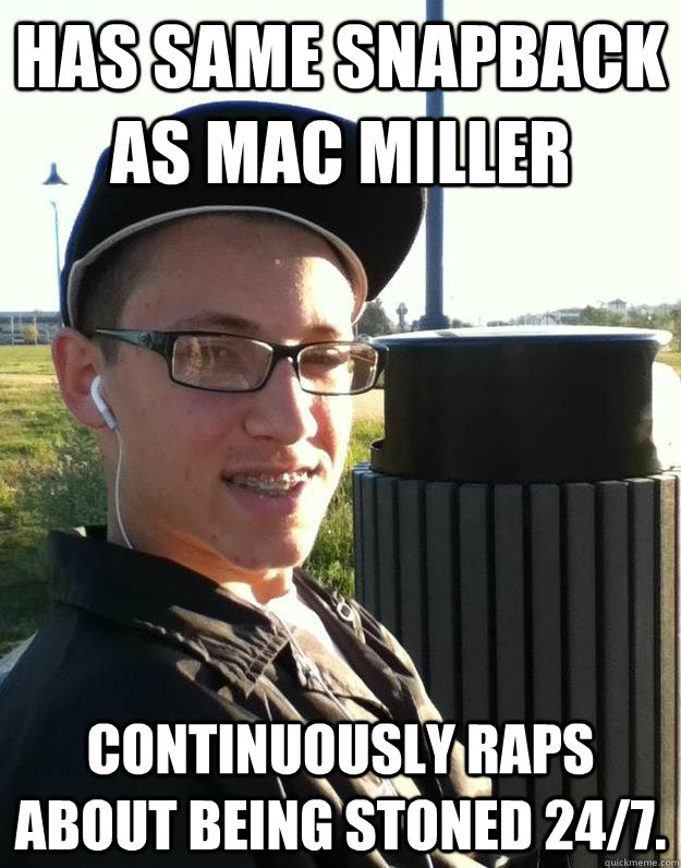 Has same snapback as Mac Miller Continuously raps about being stoned 24/7.  