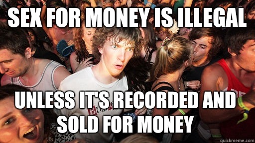 SEX FOR MONEY IS ILLEGAL UNLESS IT'S RECORDED AND SOLD FOR MONEY  Sudden Clarity Clarence