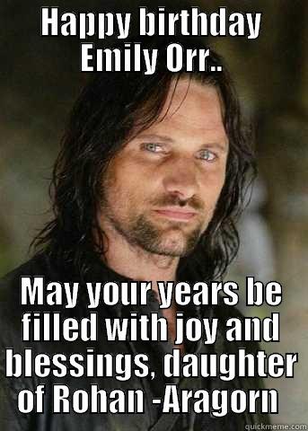 HAPPY BIRTHDAY EMILY ORR.. MAY YOUR YEARS BE FILLED WITH JOY AND BLESSINGS, DAUGHTER OF ROHAN -ARAGORN  Misc