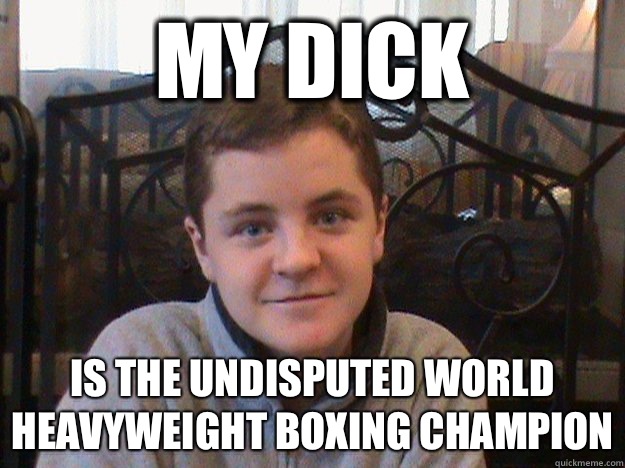 My dick Is the undisputed world heavyweight boxing champion - My dick Is the undisputed world heavyweight boxing champion  Big Dick Tyler