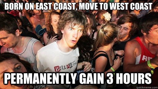 Born on east coast, move to west coast permanently gain 3 hours  Sudden Clarity Clarence