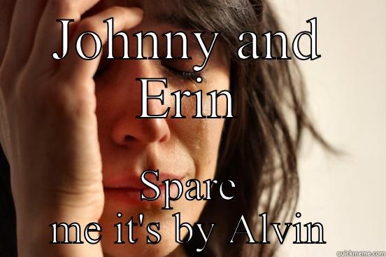 JOHNNY AND ERIN SPARE ME IT'S BY ALVIN First World Problems