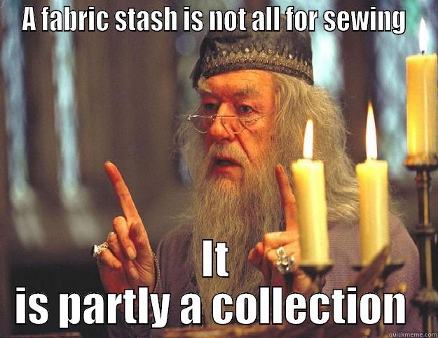 A FABRIC STASH IS NOT ALL FOR SEWING  IT IS PARTLY A COLLECTION  Dumbledore