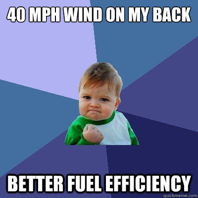 40 mph wind on my back Better fuel efficiency  Success Kid