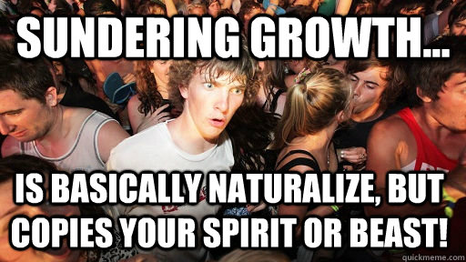 SUNDERING GROWTH... is basically naturalize, but copies your spirit or beast!  Sudden Clarity Clarence
