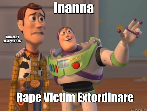 Inanna Rape Victim Extordinare Taro can't save you now - Inanna Rape Victim Extordinare Taro can't save you now  Toy Story