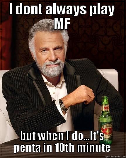 Torlakur asd - I DONT ALWAYS PLAY MF BUT WHEN I DO...IT'S PENTA IN 10TH MINUTE The Most Interesting Man In The World