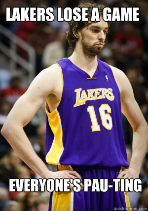 Lakers lose a game Everyone's PAU-ting - Lakers lose a game Everyone's PAU-ting  Lakers Lose