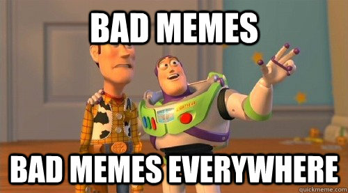 bad memes bad memes everywhere  Buzz Kill