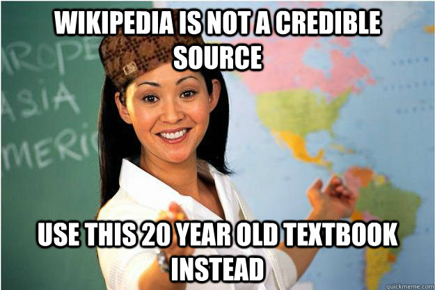 Wikipedia is not a credible source Use this 20 year old textbook instead  Scumbag Teacher